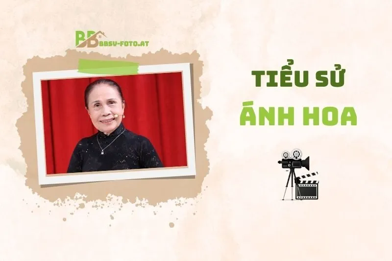 Tiểu sử diễn viên Ánh Hoa 2025: Cuộc đời và sự nghiệp nghệ thuật