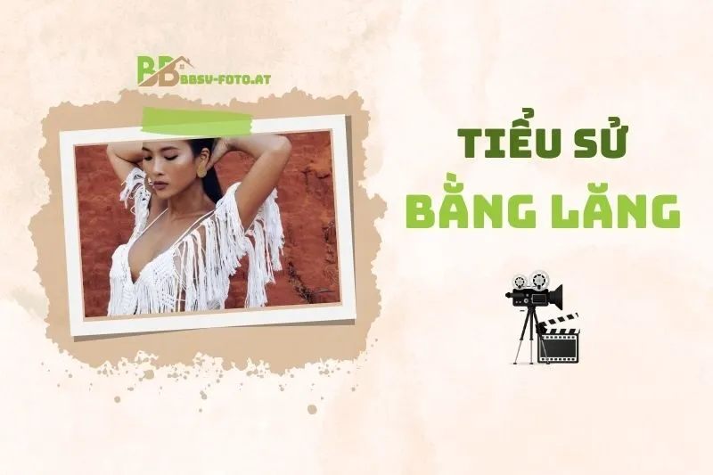 Tiểu sử diễn viên Bằng Lăng 2025: Hành trình từ siêu mẫu đến điện ảnh