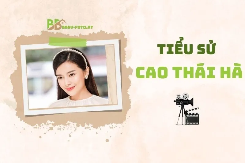 Tiểu sử diễn viên Cao Thái Hà 2025: Sự nghiệp và cuộc sống