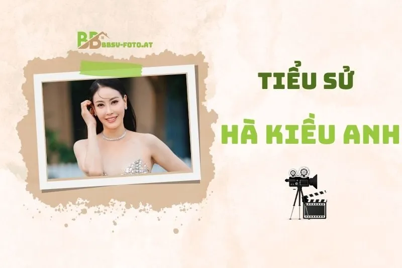 Tiểu sử diễn viên Hà Kiều Anh 2025: Từ Hoa hậu đến màn ảnh