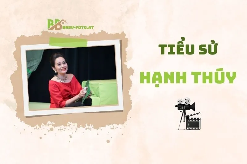 Tiểu sử diễn viên Hạnh Thúy 2025: Hành trình sự nghiệp và đời tư