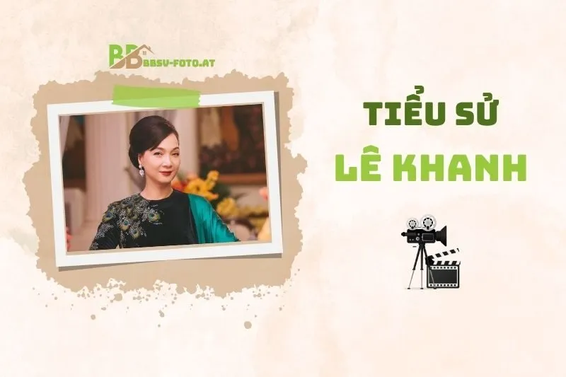 Tiểu sử diễn viên Lê Khanh 2025: Hành trình sự nghiệp và giải thưởng