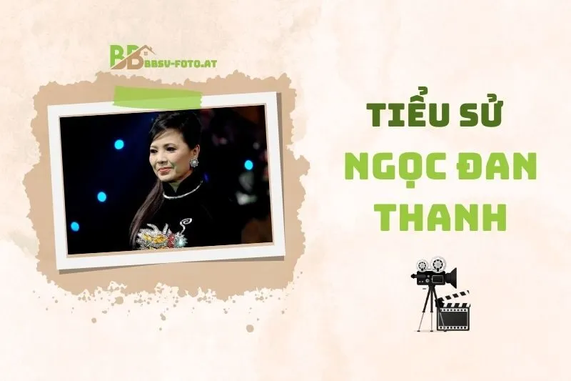 Tiểu sử diễn viên Ngọc Đan Thanh 2025: Cuộc đời và sự nghiệp