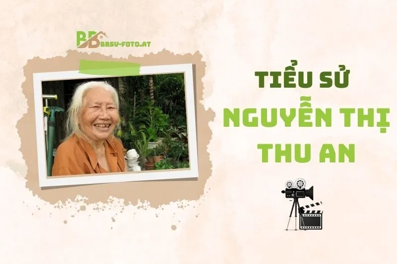 Tiểu sử diễn viên Nguyễn Thị Thu An 2025: Sự nghiệp và cuộc đời
