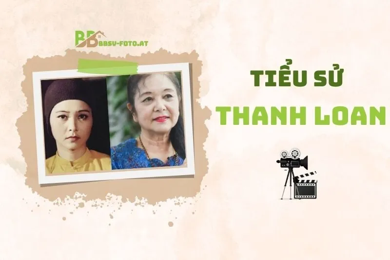 Tiểu sử diễn viên Thanh Loan 2025: Hành trình sự nghiệp và cuộc đời