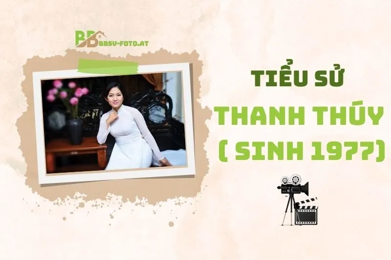 Tiểu sử diễn viên Thanh Thúy (sinh 1977) 2025: Sự nghiệp Và Cuộc đời