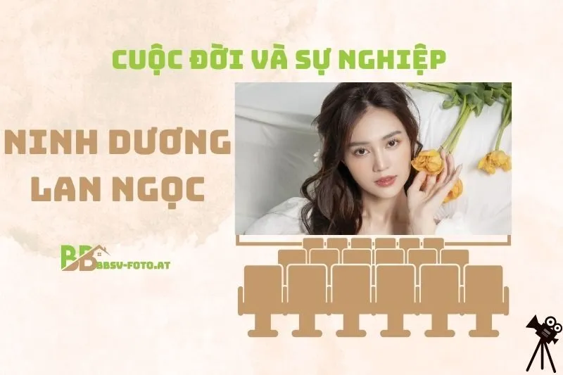 Tổng Quan Hành Trình Sự Nghiệp Diễn Viên Ninh Dương Lan Ngọc