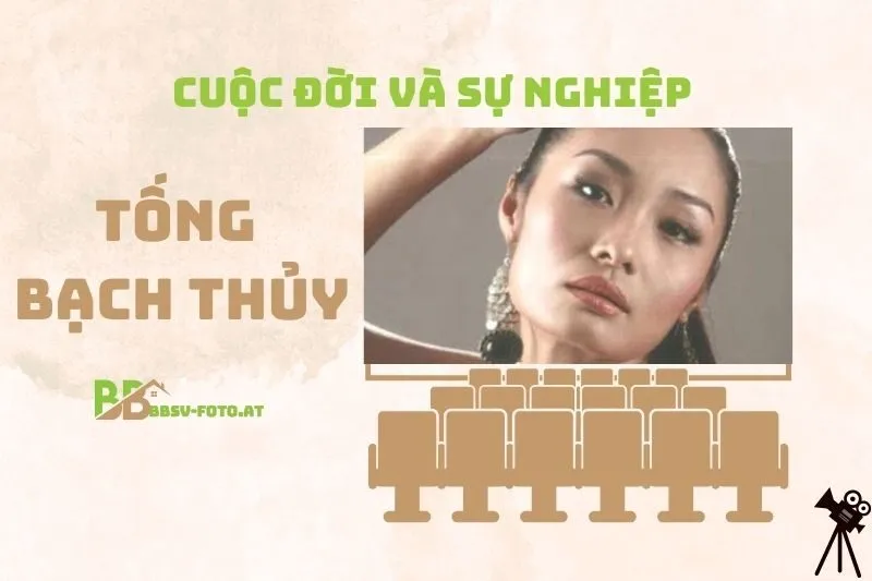Tổng Quan Hành Trình Sự Nghiệp Diễn Viên Tống Bạch Thủy