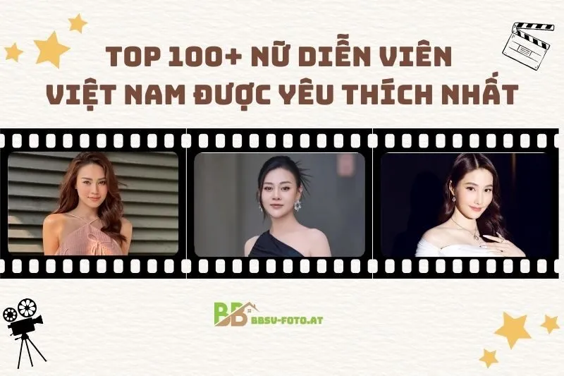 Top 100+ Nữ Diễn Viên Việt Nam Được Yêu Thích Nhất 2025