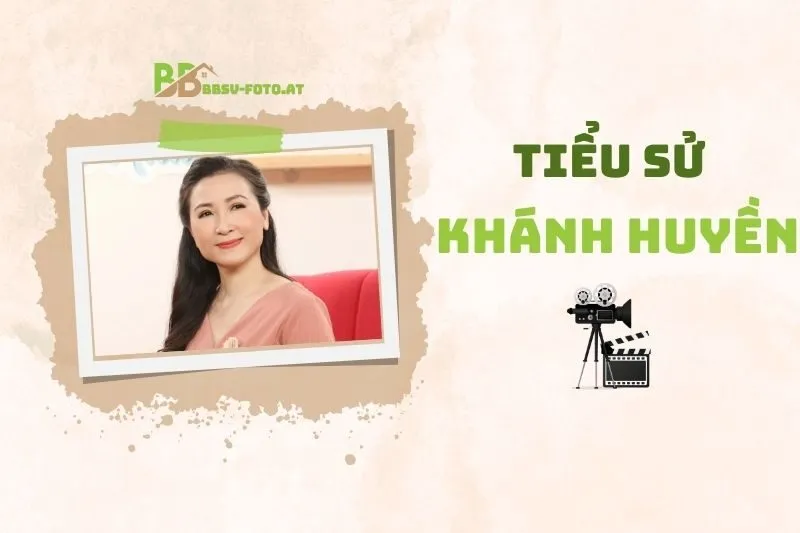 Tiểu sử diễn viên Khánh Huyền 2025: Cuộc đời và sự nghiệp nổi bật