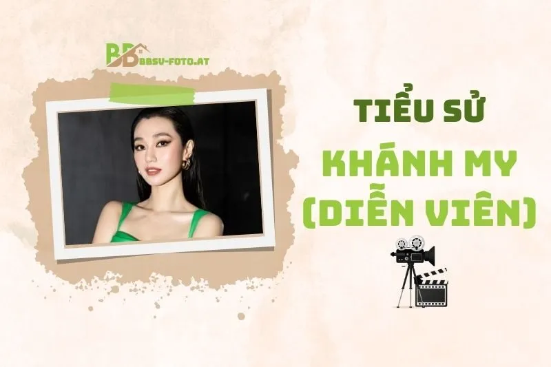 Tiểu sử diễn viên Khánh My 2025: Sự nghiệp, đời tư và thành tựu nổi bật