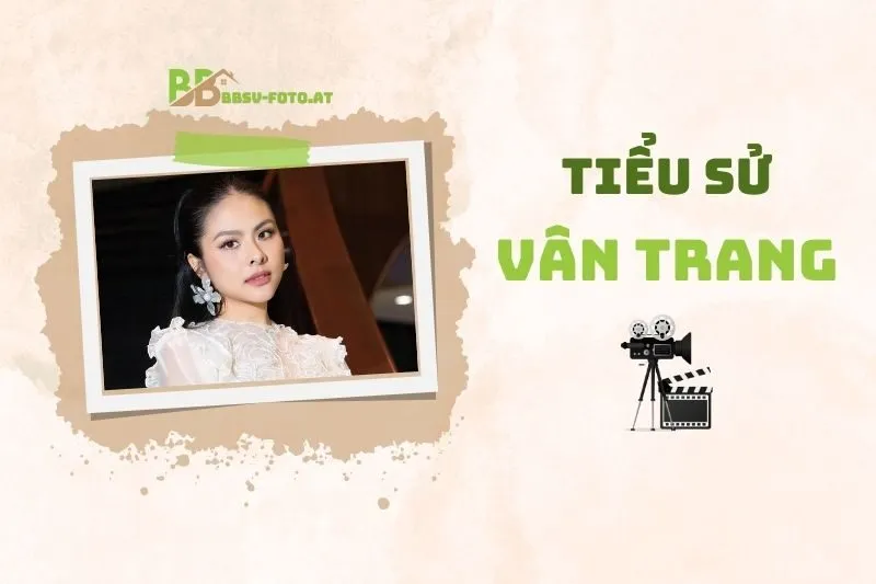 Tiểu sử diễn viên Vân Trang 2025: Đời tư, sự nghiệp, thành tựu nổi bật
